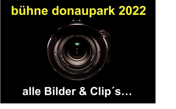 alle Bilder & Clip´s…  bühne donaupark 2022